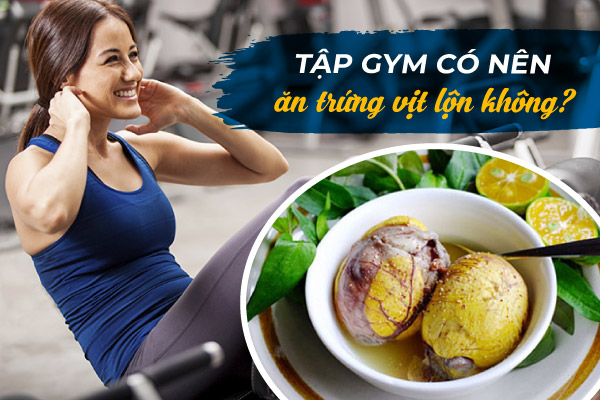 Ăn trứng vịt lộn có tác dụng gì với người tập gym?